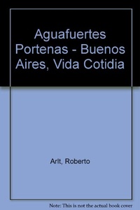 634-ARLT:AGUAFUERTES PORTEÑAS.BS.AS.VIDA COT
