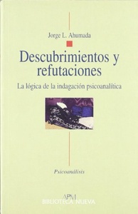 DESCUBRIMIENTOS Y REFUTACIONES. LA LÓGICA DE LA INDAGACIÓN PSICOANALÍTICA (R) (1999)
